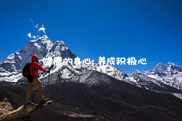  健康的身心：养成积极心态，提升生活质量